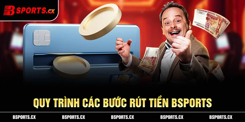 Ảnh: Quy trình các bước rút tiền Bsports