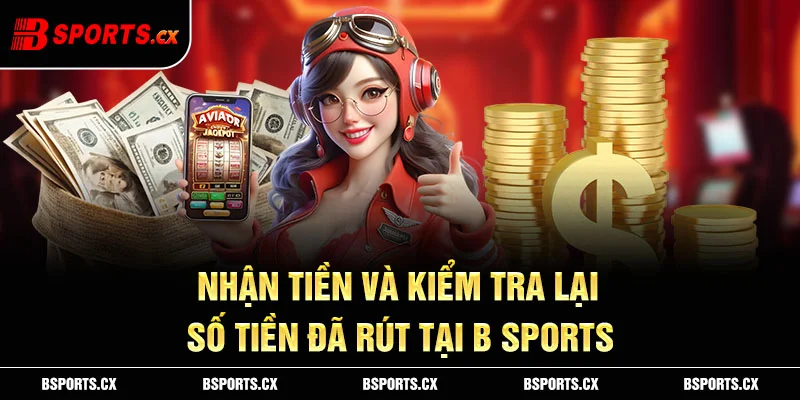 Ảnh: Nhận tiền và kiểm tra lại số tiền đã rút tại B sports