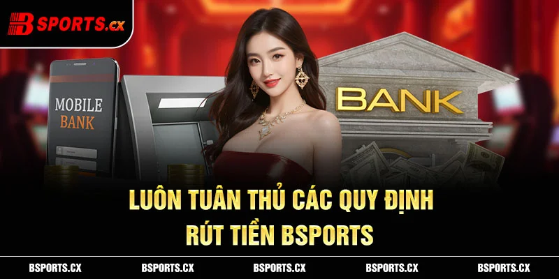 Ảnh: Luôn tuân thủ các quy định rút tiền Bsports